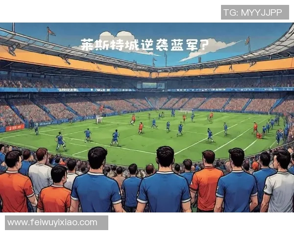 切尔西与莱斯特城精彩对决全场录像回放及精彩瞬间分析