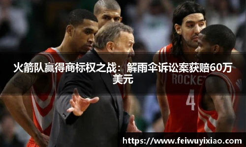 火箭队赢得商标权之战：解雨伞诉讼案获赔60万美元