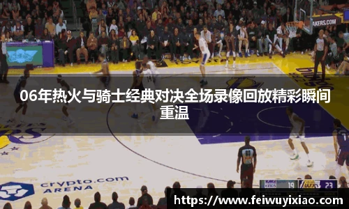 06年热火与骑士经典对决全场录像回放精彩瞬间重温