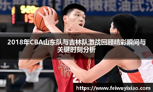 2018年CBA山东队与吉林队激战回顾精彩瞬间与关键时刻分析